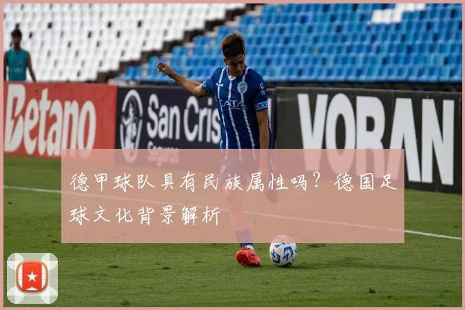 德甲球队具有民族属性吗？德国足球文化背景解析