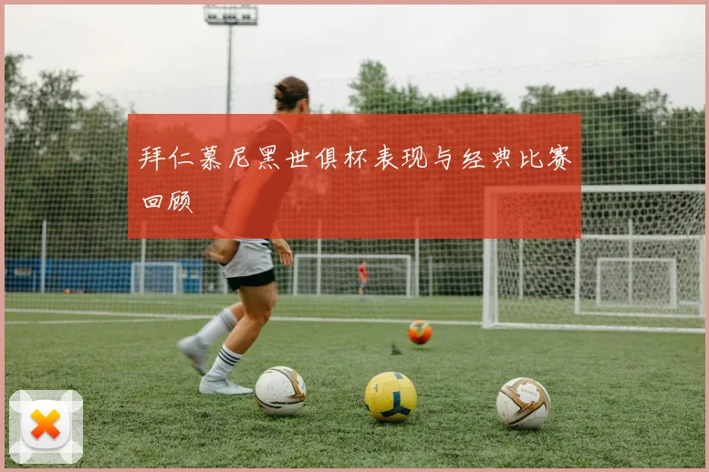 拜仁慕尼黑世俱杯表现与经典比赛回顾